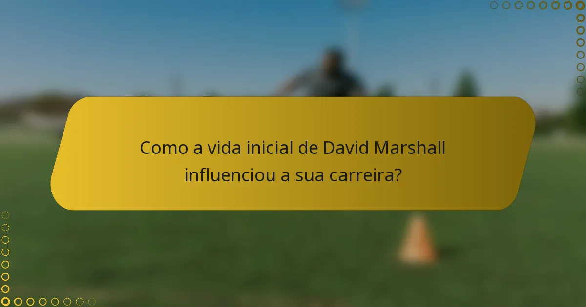 Como a vida inicial de David Marshall influenciou a sua carreira?