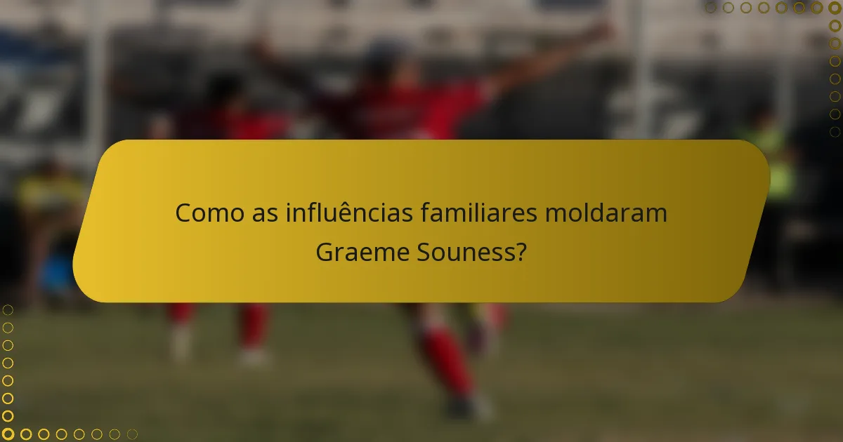 Como as influências familiares moldaram Graeme Souness?
