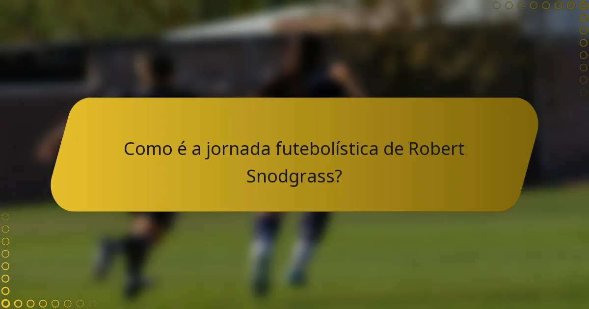 Como é a jornada futebolística de Robert Snodgrass?