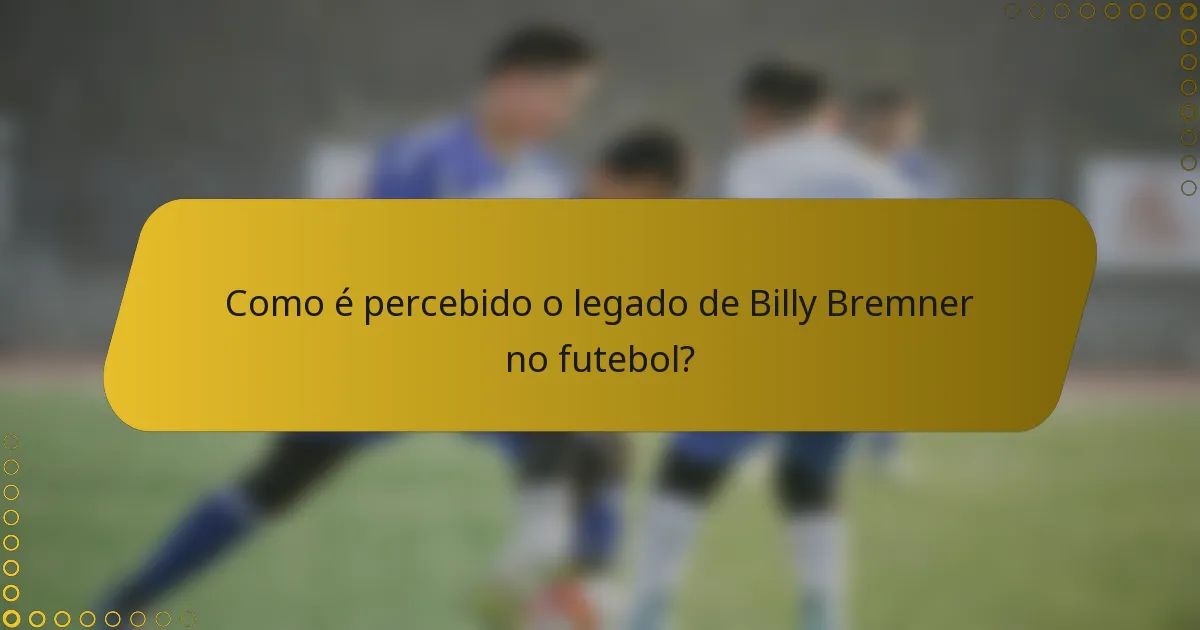 Como é percebido o legado de Billy Bremner no futebol?