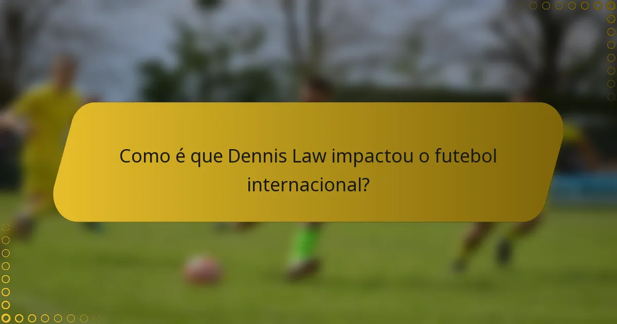 Como é que Dennis Law impactou o futebol internacional?