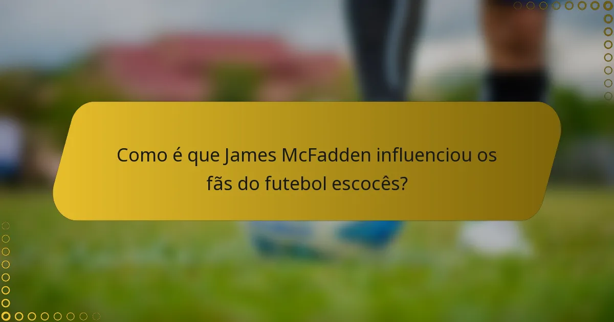 Como é que James McFadden influenciou os fãs do futebol escocês?