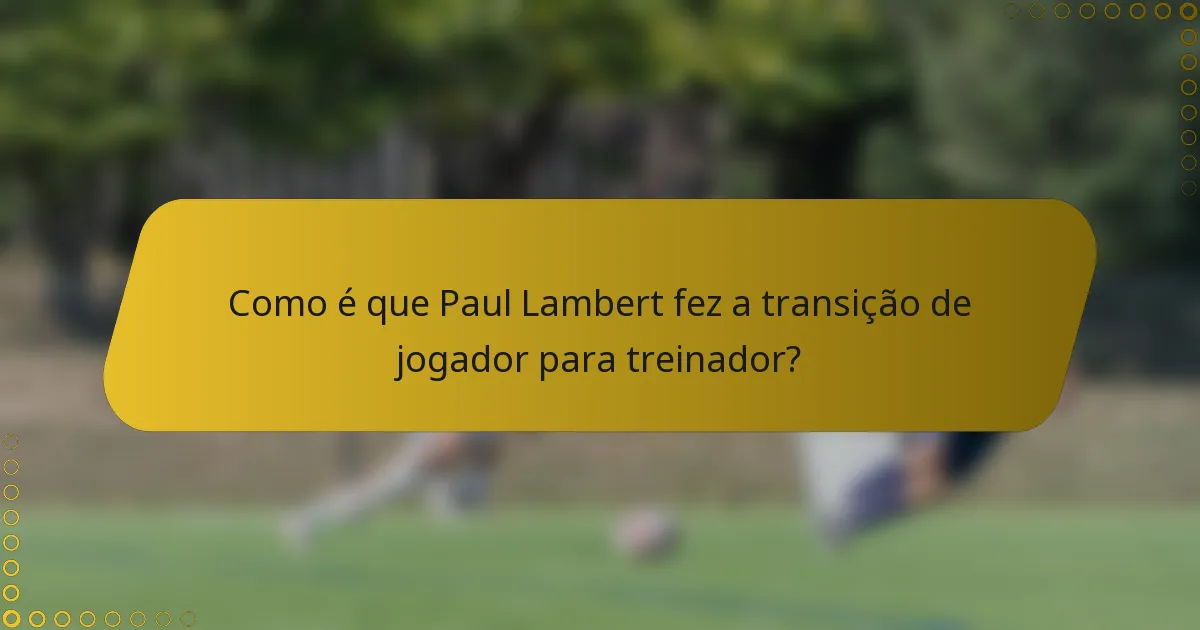Como é que Paul Lambert fez a transição de jogador para treinador?
