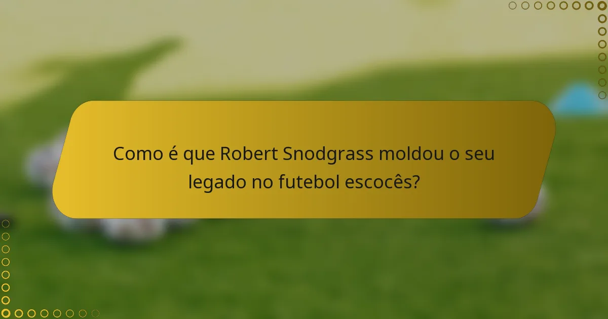Como é que Robert Snodgrass moldou o seu legado no futebol escocês?