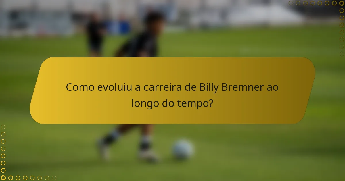 Como evoluiu a carreira de Billy Bremner ao longo do tempo?