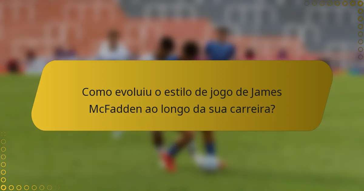 Como evoluiu o estilo de jogo de James McFadden ao longo da sua carreira?
