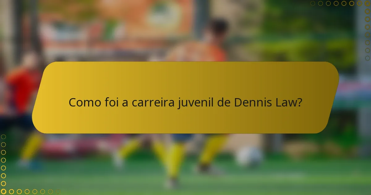 Como foi a carreira juvenil de Dennis Law?