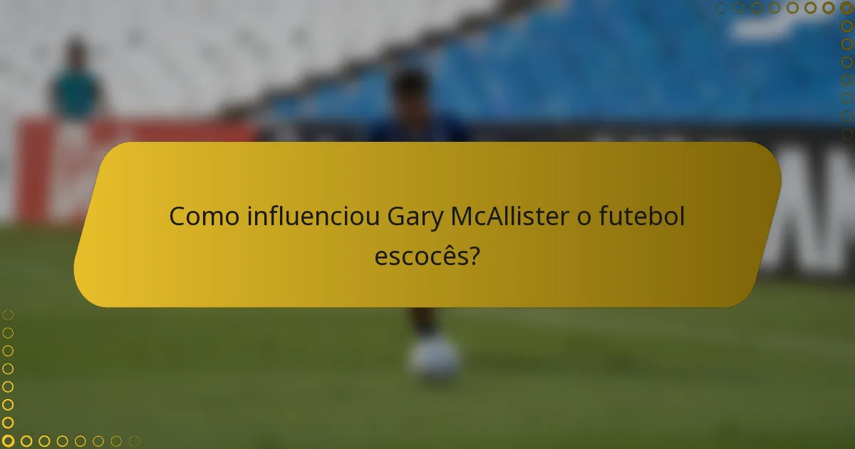 Como influenciou Gary McAllister o futebol escocês?