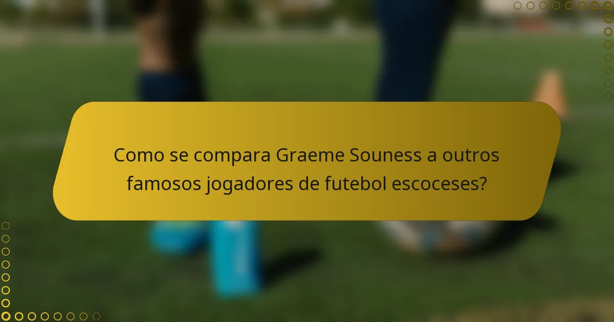 Como se compara Graeme Souness a outros famosos jogadores de futebol escoceses?