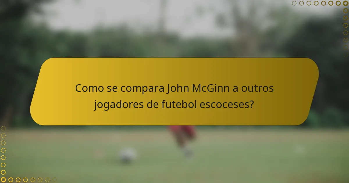 Como se compara John McGinn a outros jogadores de futebol escoceses?