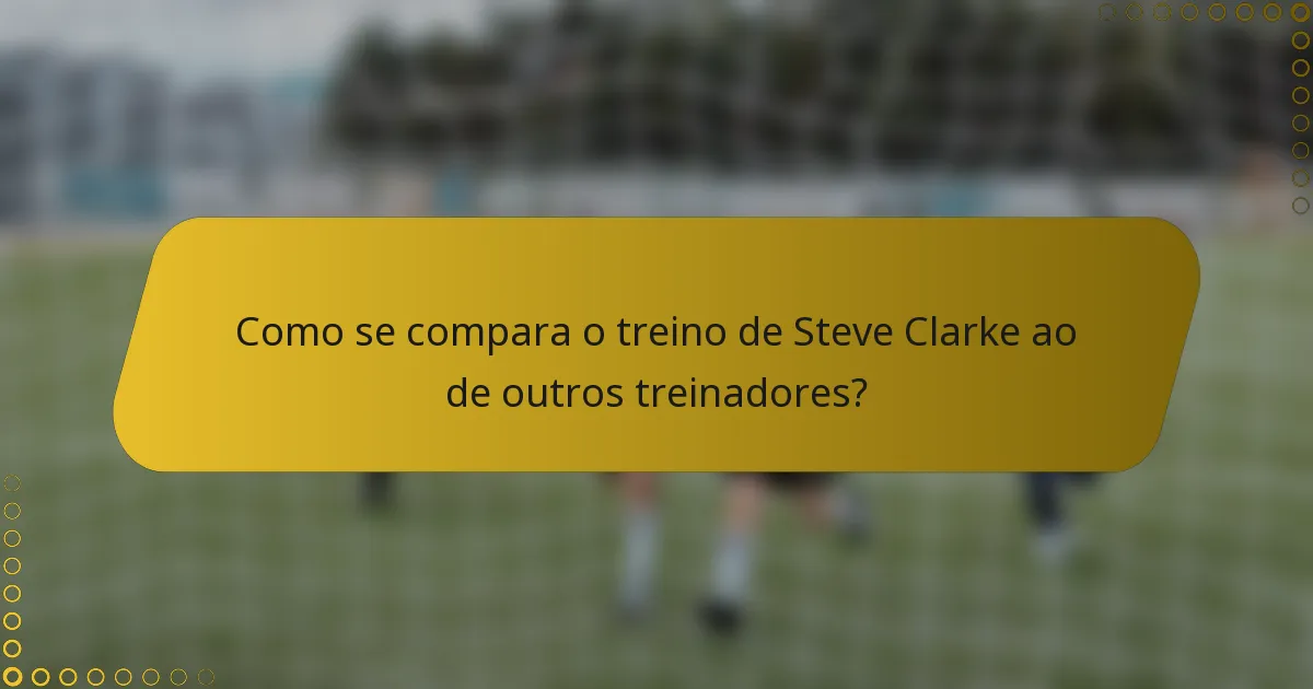 Como se compara o treino de Steve Clarke ao de outros treinadores?