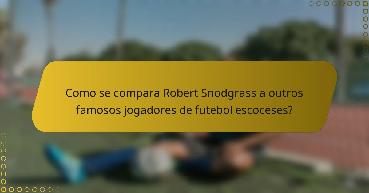 Como se compara Robert Snodgrass a outros famosos jogadores de futebol escoceses?