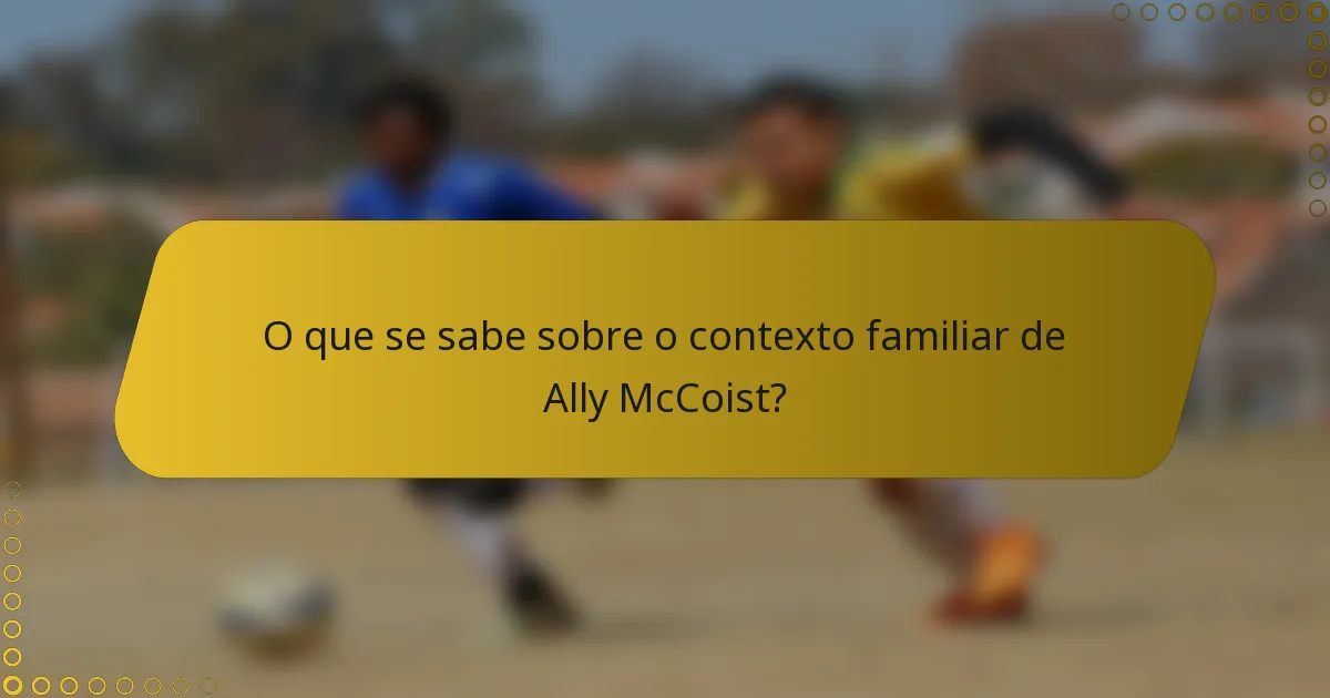 O que se sabe sobre o contexto familiar de Ally McCoist?