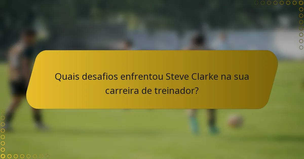 Quais desafios enfrentou Steve Clarke na sua carreira de treinador?