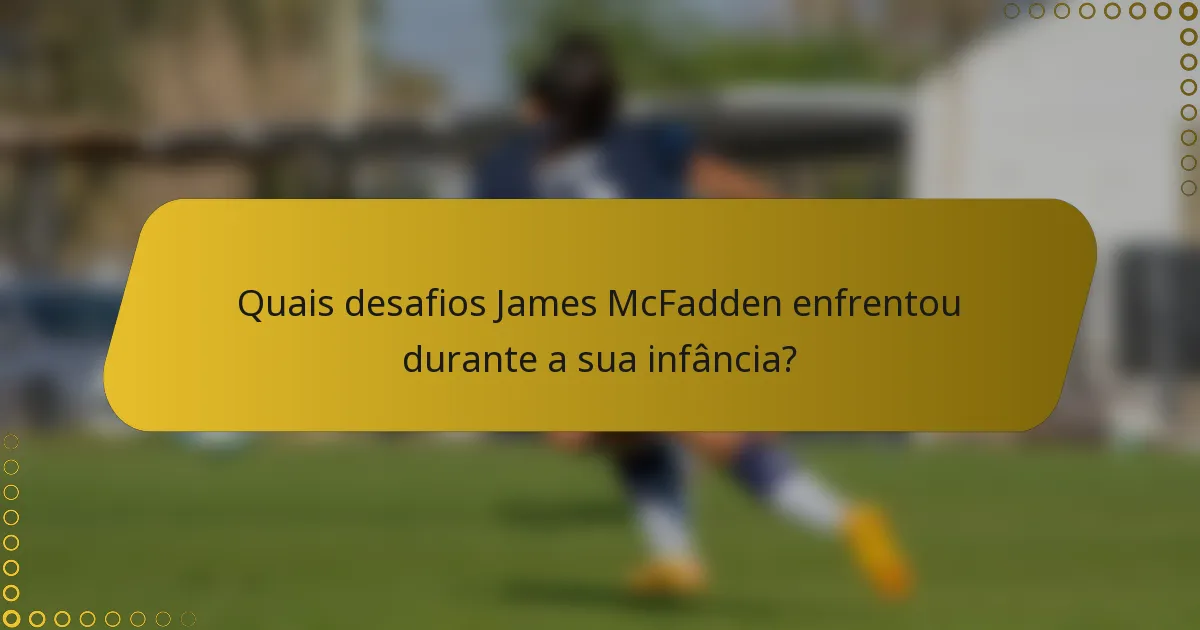 Quais desafios James McFadden enfrentou durante a sua infância?