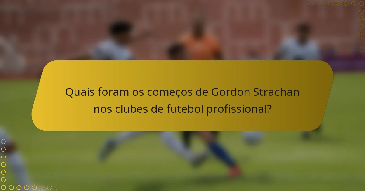 Quais foram os começos de Gordon Strachan nos clubes de futebol profissional?