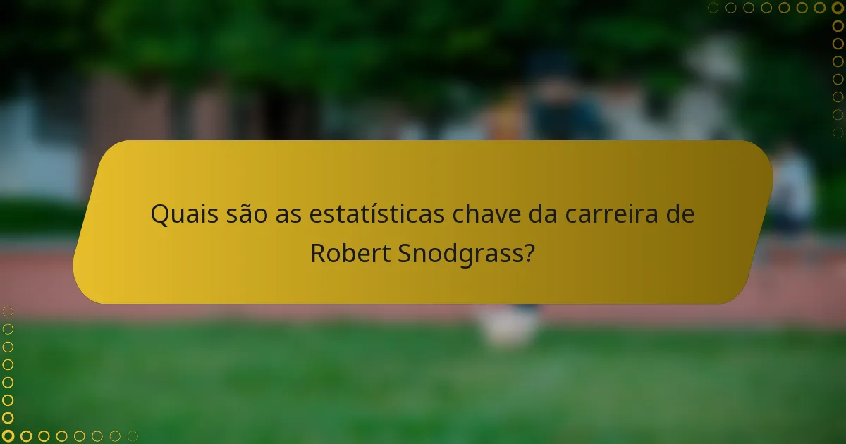 Quais são as estatísticas chave da carreira de Robert Snodgrass?