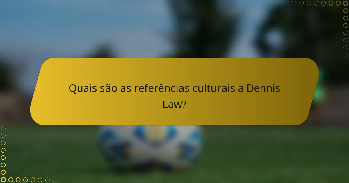 Quais são as referências culturais a Dennis Law?