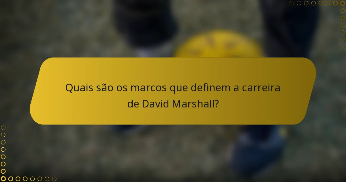 Quais são os marcos que definem a carreira de David Marshall?