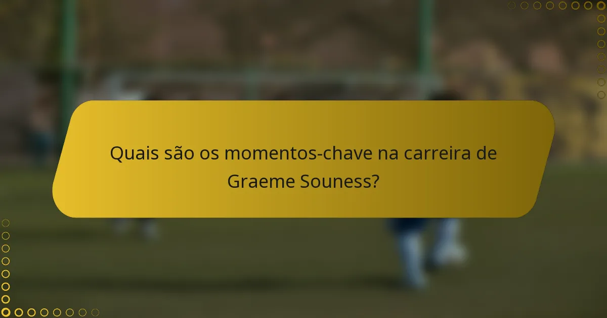 Quais são os momentos-chave na carreira de Graeme Souness?