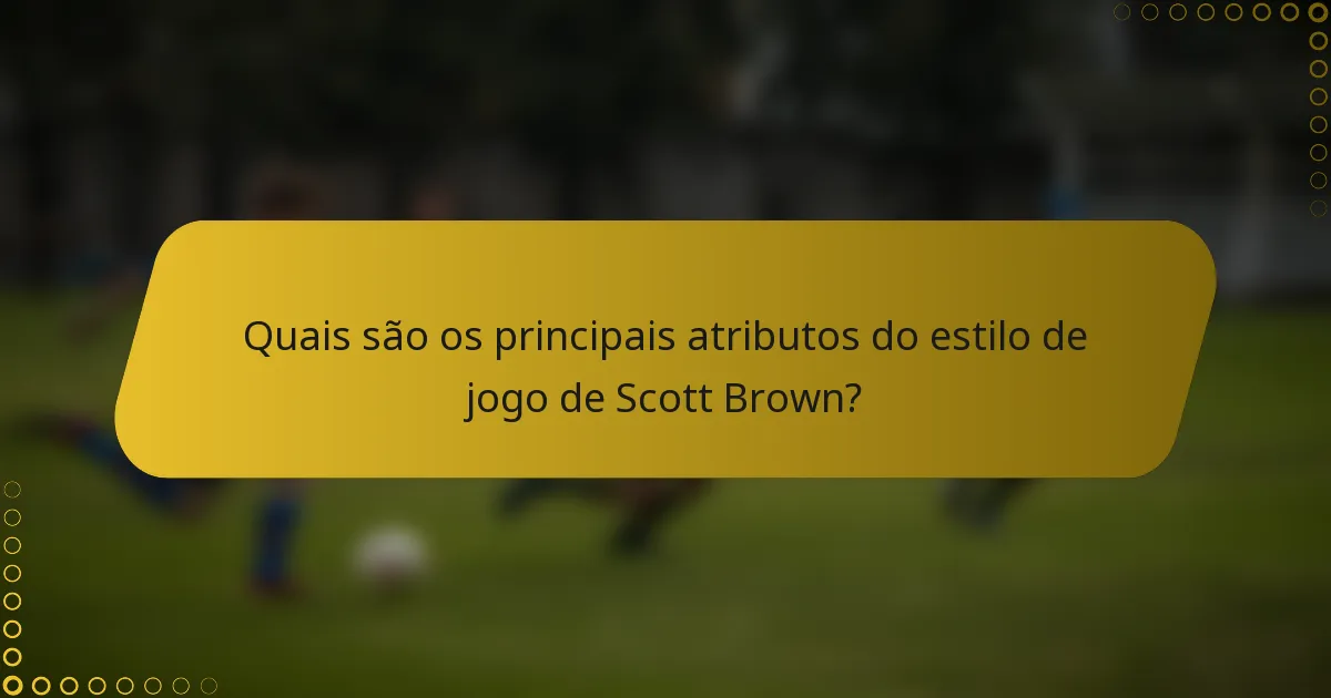 Quais são os principais atributos do estilo de jogo de Scott Brown?