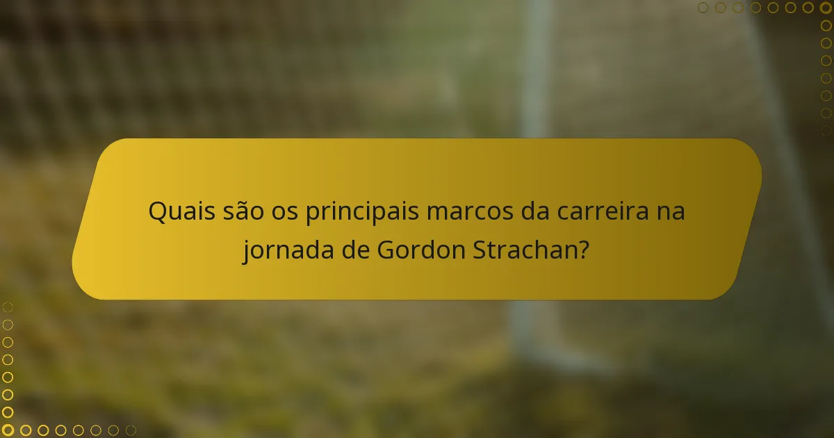 Quais são os principais marcos da carreira na jornada de Gordon Strachan?