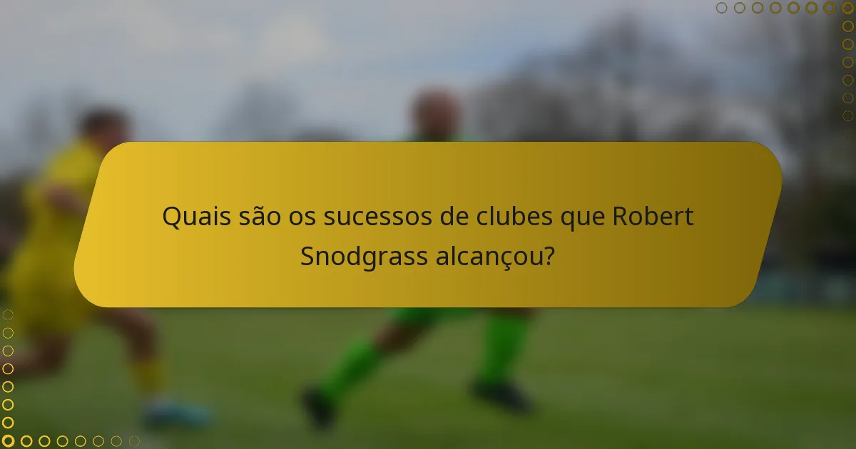 Quais são os sucessos de clubes que Robert Snodgrass alcançou?