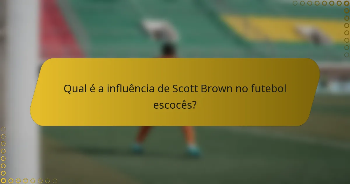 Qual é a influência de Scott Brown no futebol escocês?