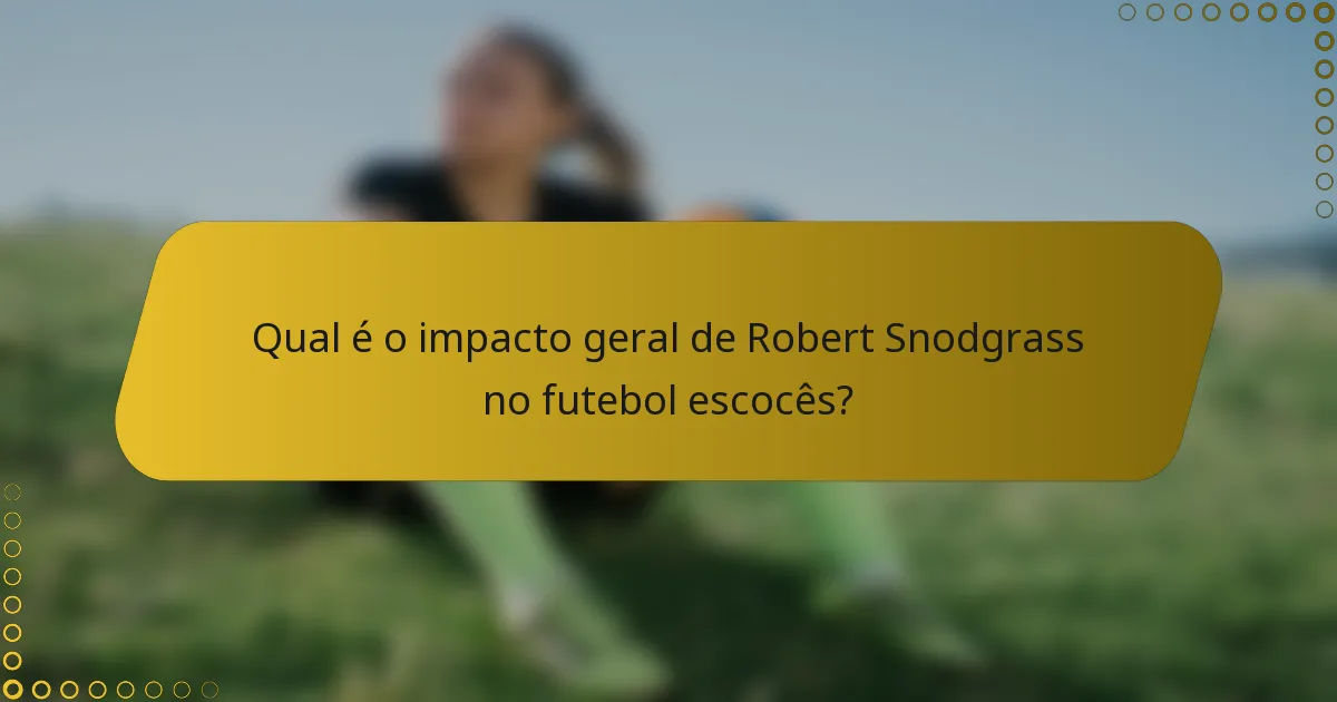 Qual é o impacto geral de Robert Snodgrass no futebol escocês?