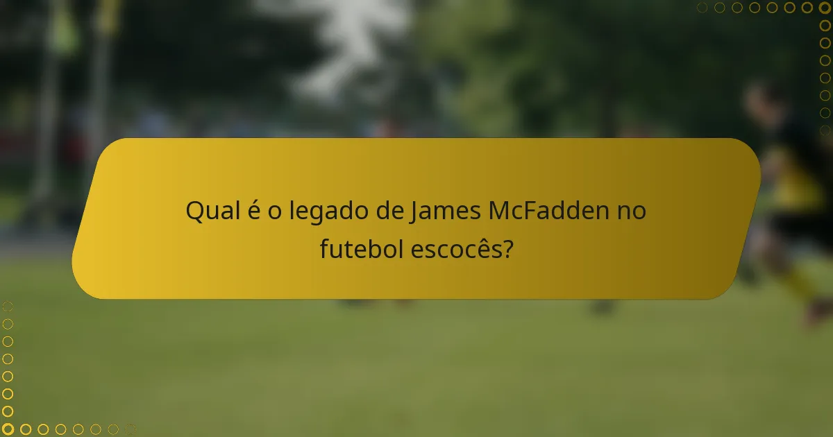 Qual é o legado de James McFadden no futebol escocês?