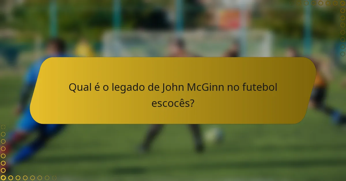 Qual é o legado de John McGinn no futebol escocês?