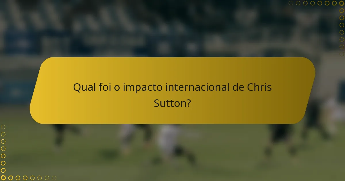 Qual foi o impacto internacional de Chris Sutton?