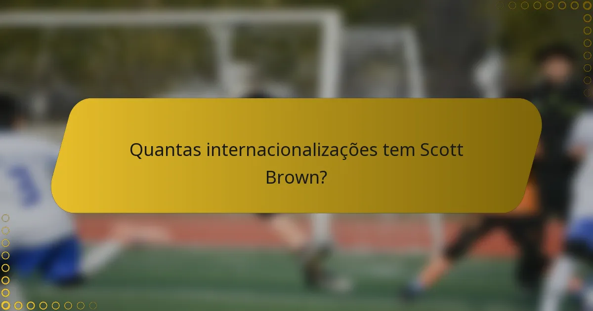 Quantas internacionalizações tem Scott Brown?