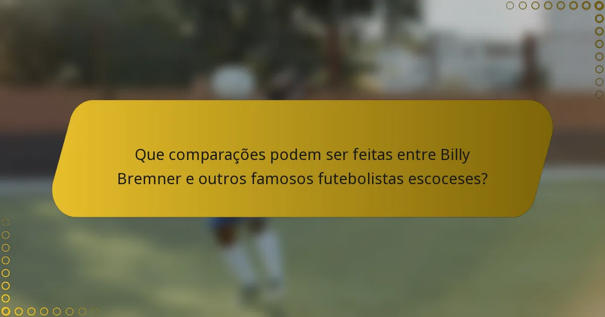 Que comparações podem ser feitas entre Billy Bremner e outros famosos futebolistas escoceses?