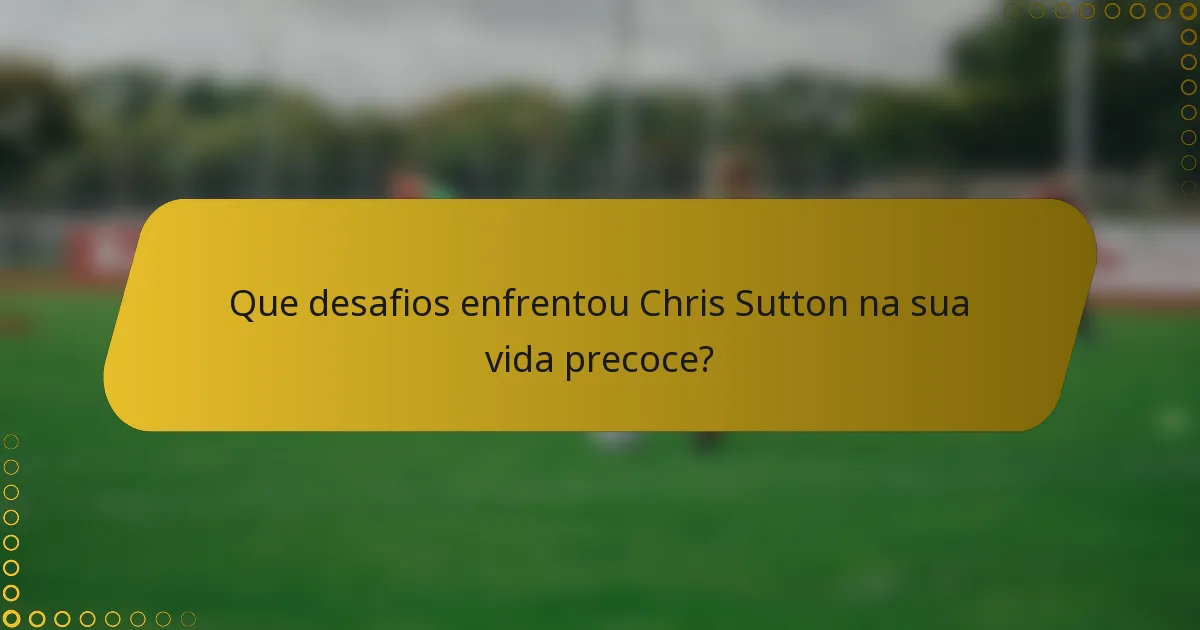 Que desafios enfrentou Chris Sutton na sua vida precoce?