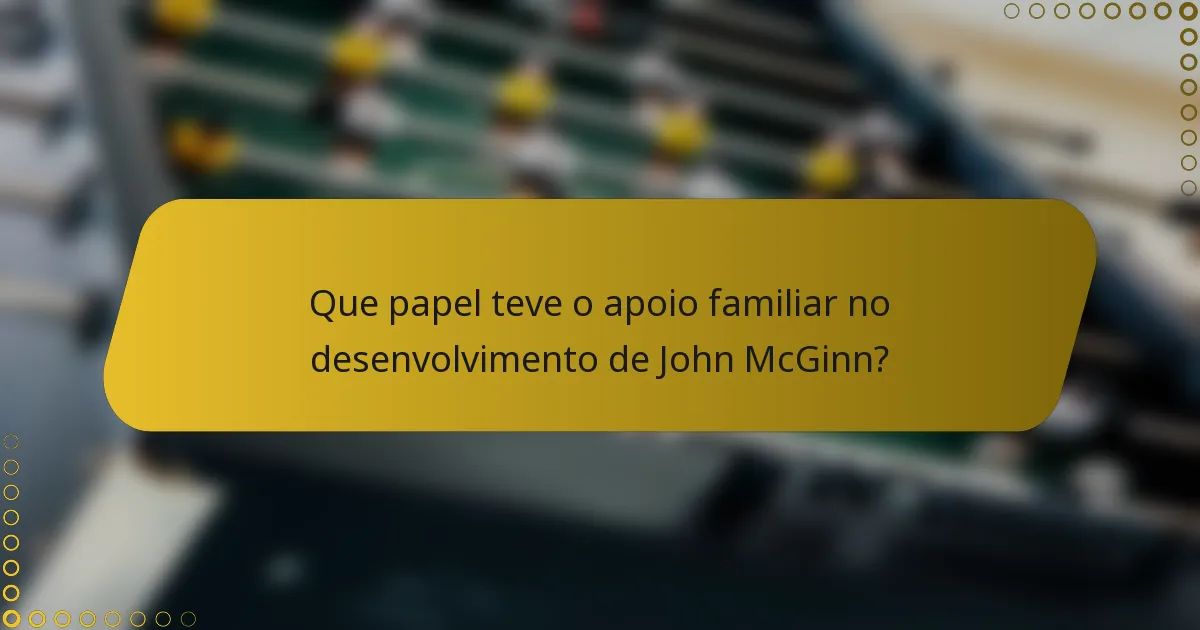 Que papel teve o apoio familiar no desenvolvimento de John McGinn?